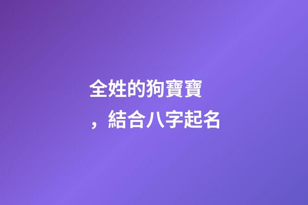 全姓的狗寶寶，結合八字起名